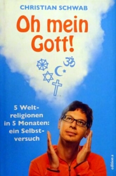 Oh mein Gott! - 5 Weltreligionen in 5 Monaten: ein Selbstversuch von Christian Schwab